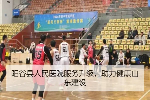 阳谷县人民医院服务升级，助力健康山东建设